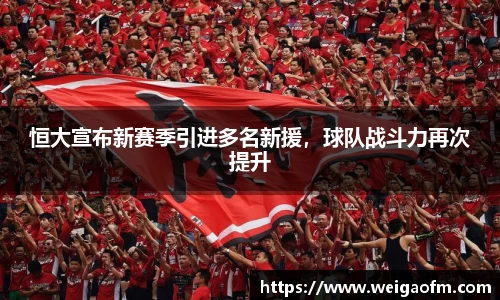 恒大宣布新赛季引进多名新援，球队战斗力再次提升