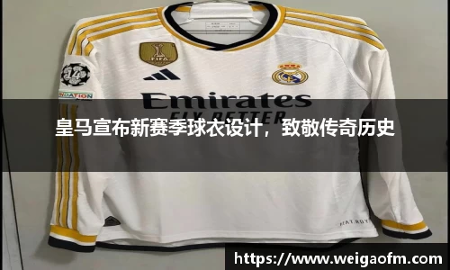皇马宣布新赛季球衣设计，致敬传奇历史