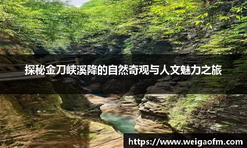 探秘金刀峡溪降的自然奇观与人文魅力之旅